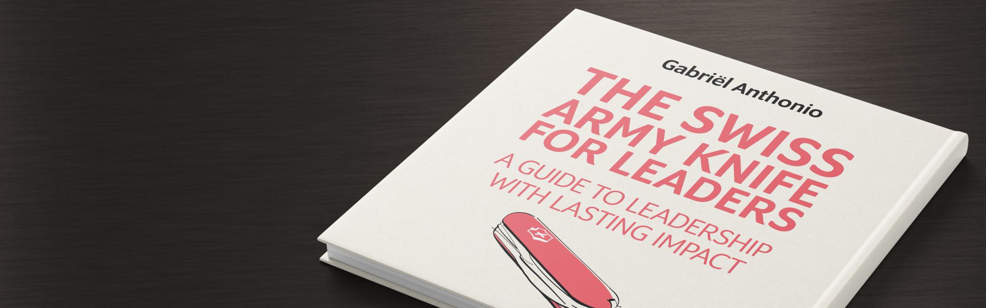 The Swiss Army Knife for Leaders: A Guide to Leadership with Lasting Impact